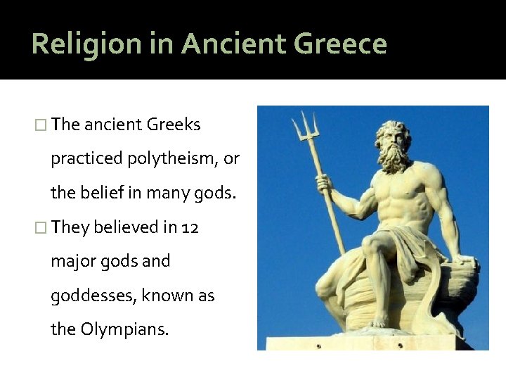 Religion in Ancient Greece � The ancient Greeks practiced polytheism, or the belief in