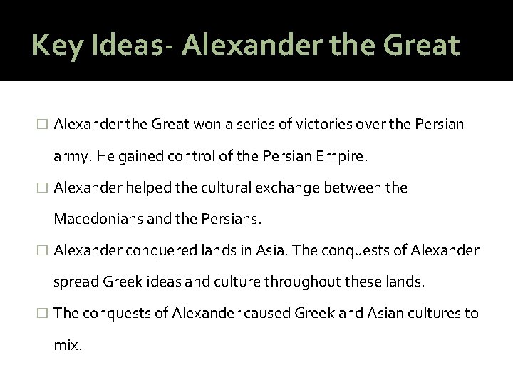 Key Ideas- Alexander the Great � Alexander the Great won a series of victories