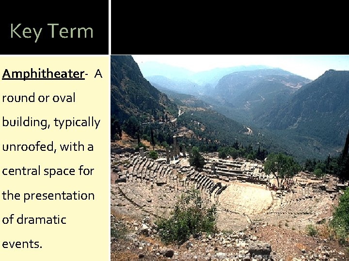 Key Term Amphitheater- A round or oval building, typically unroofed, with a central space
