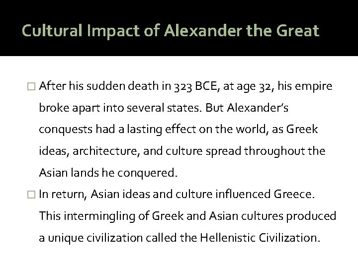 Cultural Impact of Alexander the Great � After his sudden death in 323 BCE,