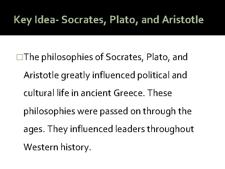 Key Idea- Socrates, Plato, and Aristotle �The philosophies of Socrates, Plato, and Aristotle greatly