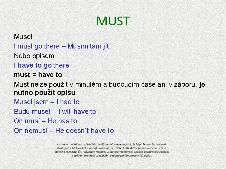 MUST Muset I must go there – Musím tam jít. Nebo opisem I have