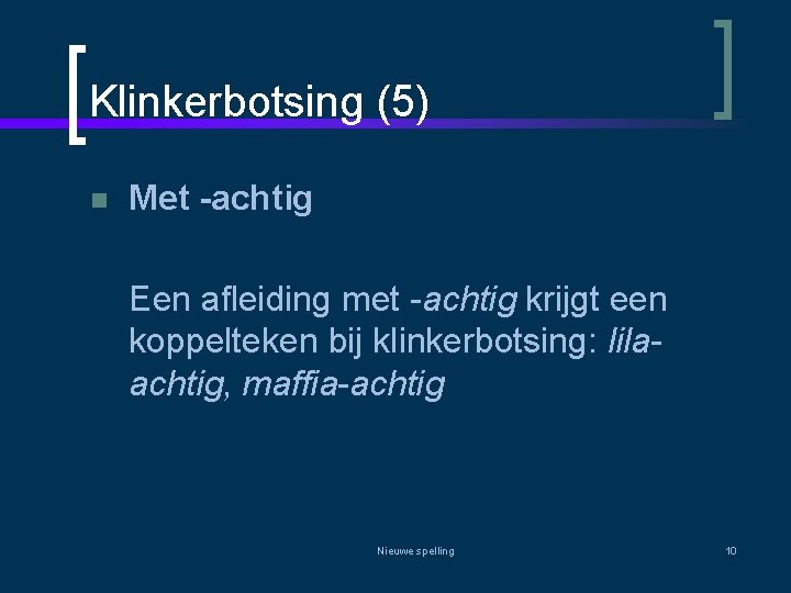 Klinkerbotsing (5) n Met -achtig Een afleiding met -achtig krijgt een koppelteken bij klinkerbotsing: