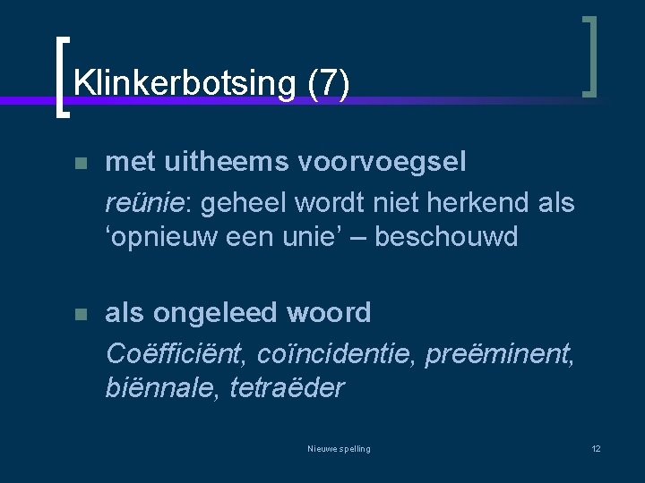 Klinkerbotsing (7) n met uitheems voorvoegsel reünie: geheel wordt niet herkend als ‘opnieuw een
