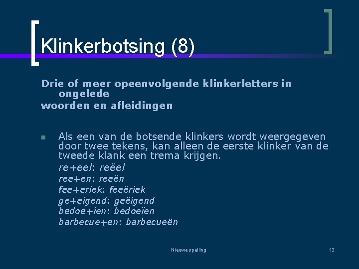 Klinkerbotsing (8) Drie of meer opeenvolgende klinkerletters in ongelede woorden en afleidingen n Als