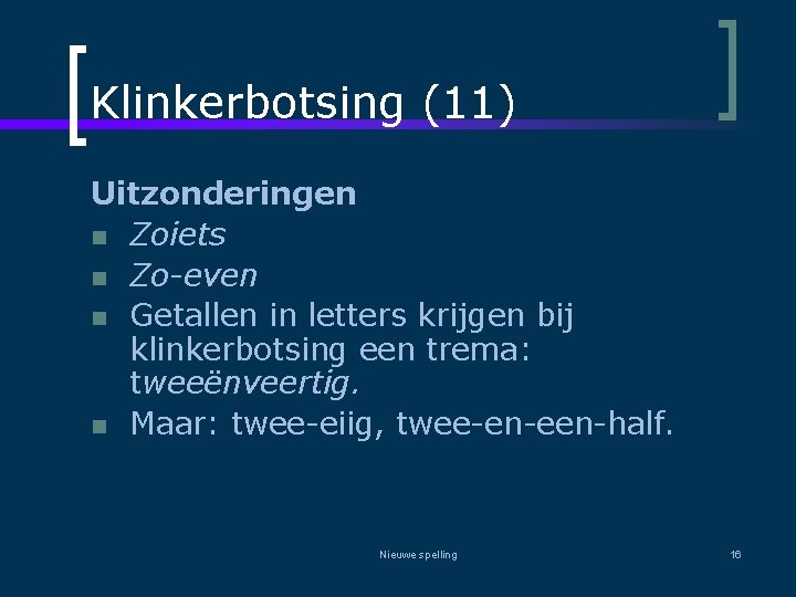 Klinkerbotsing (11) Uitzonderingen n Zoiets n Zo-even n Getallen in letters krijgen bij klinkerbotsing