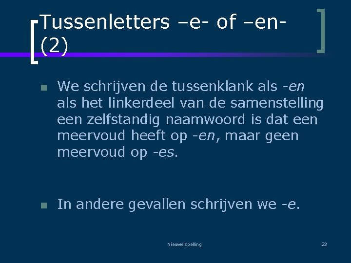 Tussenletters –e- of –en(2) n n We schrijven de tussenklank als -en als het