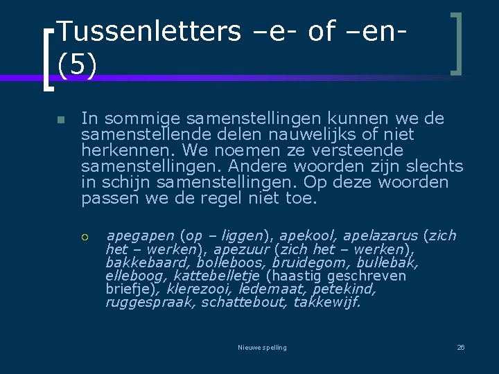 Tussenletters –e- of –en(5) n In sommige samenstellingen kunnen we de samenstellende delen nauwelijks