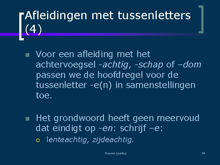 Afleidingen met tussenletters (4) n n Voor een afleiding met het achtervoegsel -achtig, -schap