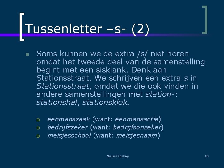 Tussenletter –s- (2) n Soms kunnen we de extra /s/ niet horen omdat het