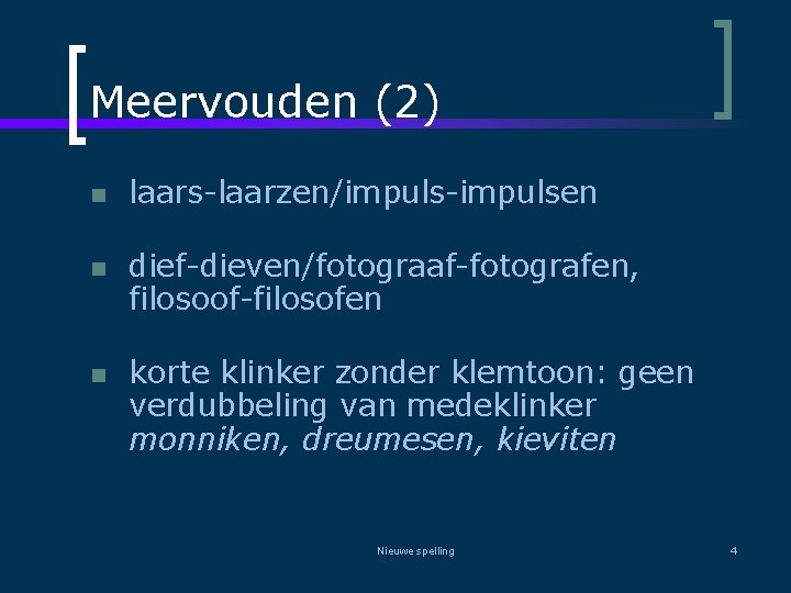 Meervouden (2) n n n laars-laarzen/impuls-impulsen dief-dieven/fotograaf-fotografen, filosoof-filosofen korte klinker zonder klemtoon: geen verdubbeling