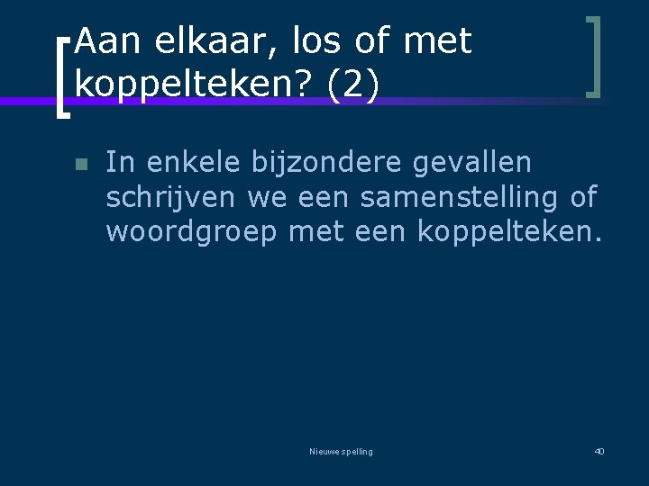 Aan elkaar, los of met koppelteken? (2) n In enkele bijzondere gevallen schrijven we