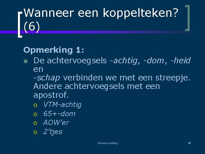 Wanneer een koppelteken? (6) Opmerking 1: n De achtervoegsels -achtig, -dom, -heid en -schap