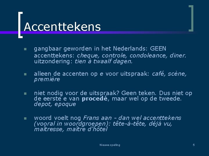 Accenttekens n gangbaar geworden in het Nederlands: GEEN accenttekens: cheque, controle, condoleance, diner. uitzondering:
