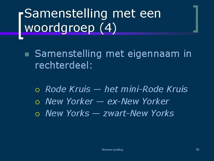 Samenstelling met een woordgroep (4) n Samenstelling met eigennaam in rechterdeel: ¡ ¡ ¡