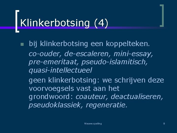 Klinkerbotsing (4) n bij klinkerbotsing een koppelteken. co-ouder, de-escaleren, mini-essay, pre-emeritaat, pseudo-islamitisch, quasi-intellectueel geen