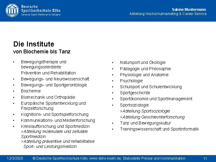 Sabine Mustermann Abteilung Hochschulmarketing & Career Service Die Institute von Biochemie bis Tanz •