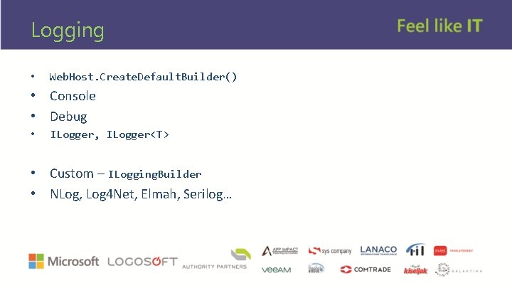 Logging • Web. Host. Create. Default. Builder() • Console • Debug • ILogger, ILogger<T>