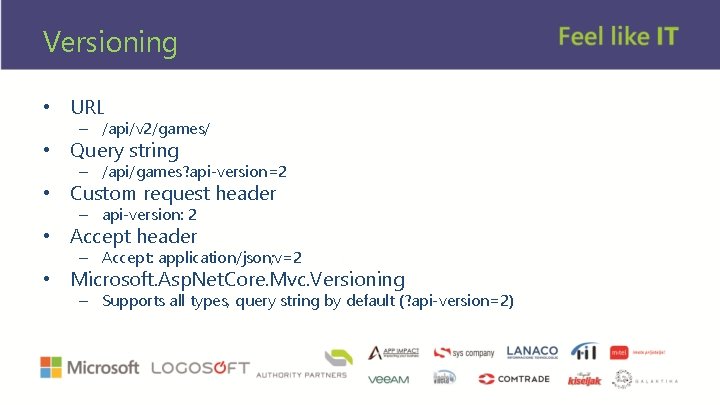 Versioning • URL – /api/v 2/games/ • Query string – /api/games? api-version=2 • Custom