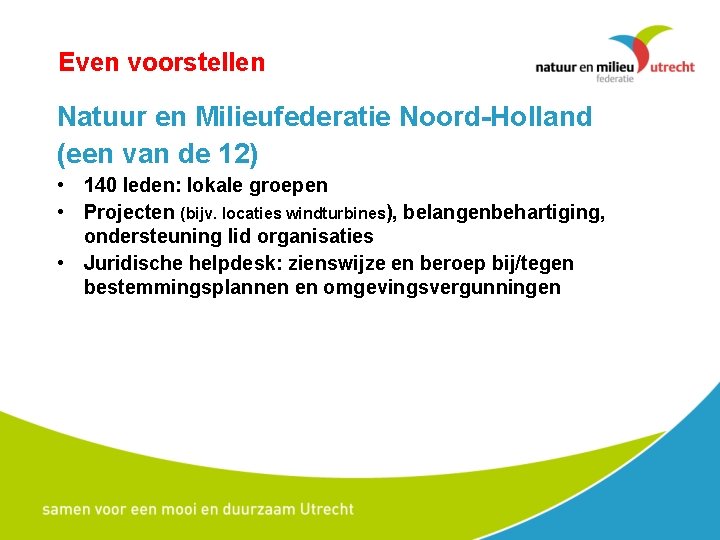 Even voorstellen Natuur en Milieufederatie Noord-Holland (een van de 12) • 140 leden: lokale