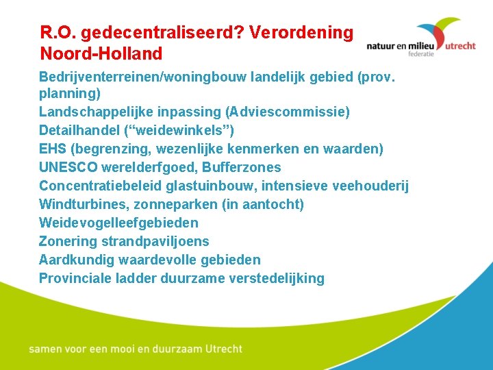 R. O. gedecentraliseerd? Verordening Noord-Holland Bedrijventerreinen/woningbouw landelijk gebied (prov. planning) Landschappelijke inpassing (Adviescommissie) Detailhandel