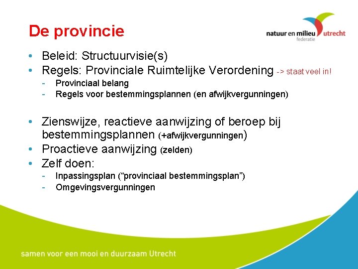 De provincie • Beleid: Structuurvisie(s) • Regels: Provinciale Ruimtelijke Verordening -> staat veel in!