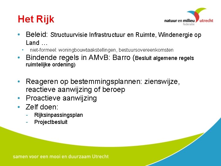 Het Rijk • Beleid: Structuurvisie Infrastructuur en Ruimte, Windenergie op Land … • niet-formeel: