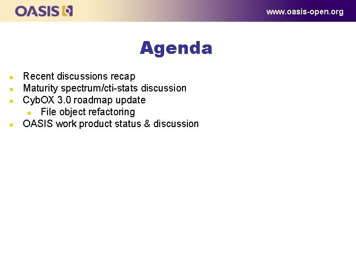 www. oasis-open. org Agenda Recent discussions recap Maturity spectrum/cti-stats discussion Cyb. OX 3. 0