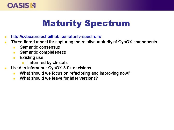 Maturity Spectrum http: //cyboxproject. github. io/maturity-spectrum/ Three-tiered model for capturing the relative maturity of