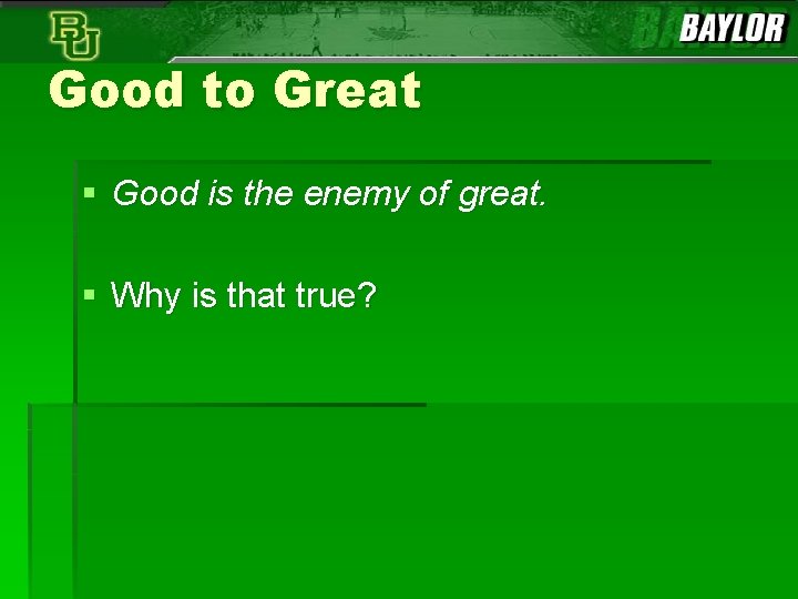 Good to Great § Good is the enemy of great. § Why is that