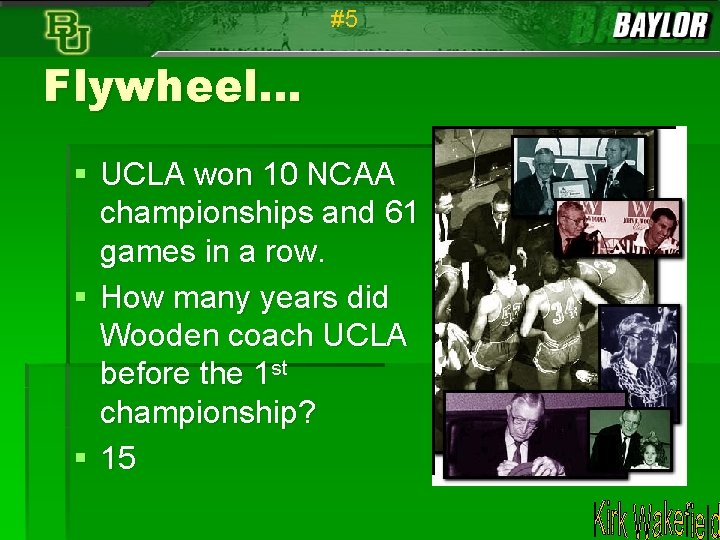 #5 Flywheel… § UCLA won 10 NCAA championships and 61 games in a row.