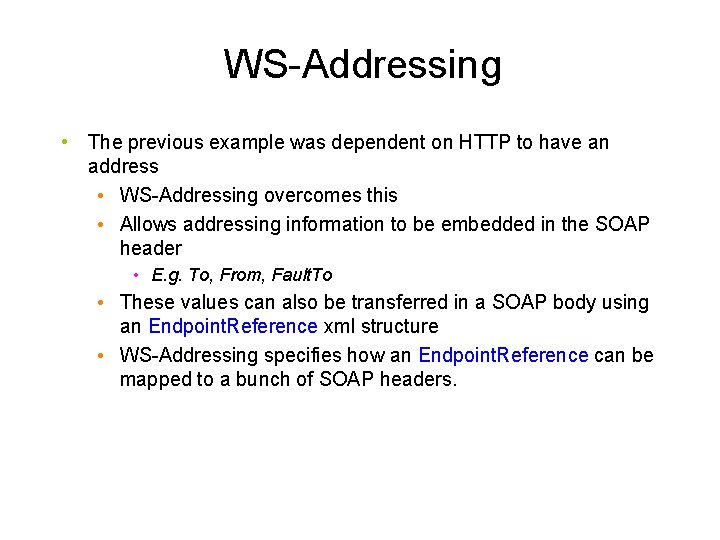 WS-Addressing • The previous example was dependent on HTTP to have an address •