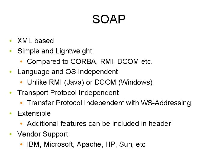 SOAP • XML based • Simple and Lightweight • Compared to CORBA, RMI, DCOM