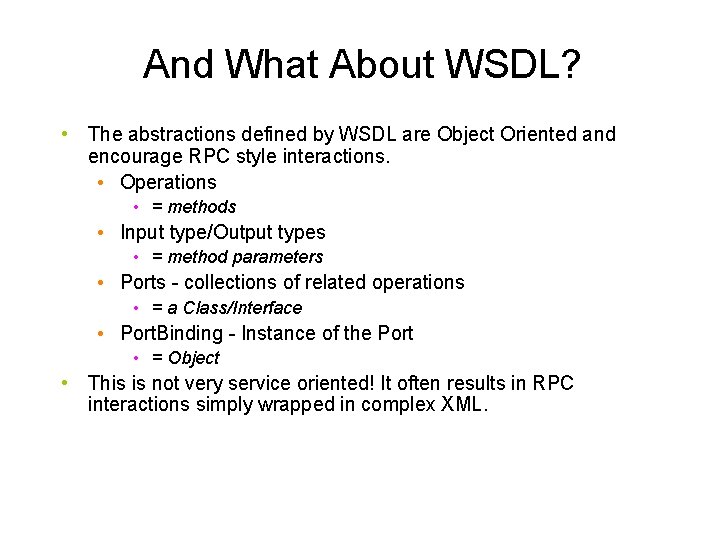 And What About WSDL? • The abstractions defined by WSDL are Object Oriented and