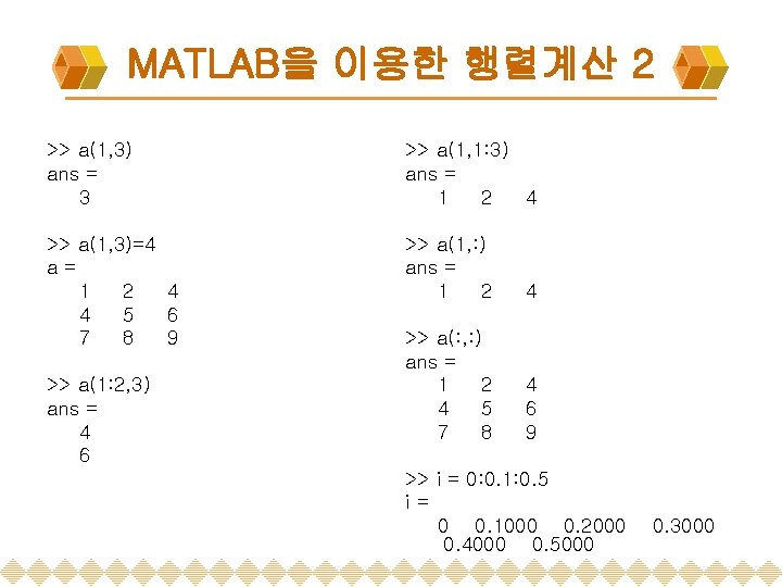 MATLAB을 이용한 행렬계산 2 >> a(1, 3) ans = 3 >> a(1, 1: 3)