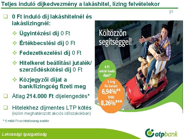  Teljes induló díjkedvezmény a lakáshitel, lízing felvételekor q 0 Ft induló díj lakáshitelnél