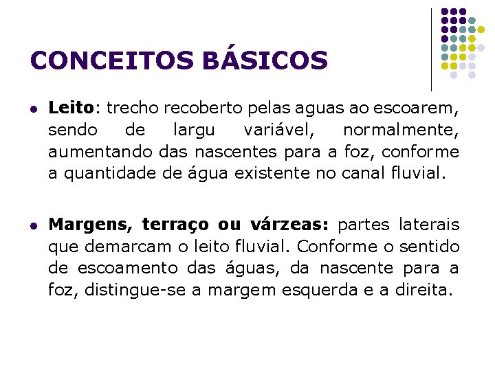 CONCEITOS BÁSICOS l Leito: trecho recoberto pelas aguas ao escoarem, sendo de largu variável,