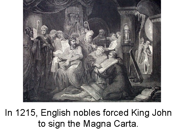 In 1215, English nobles forced King John to sign the Magna Carta. 
