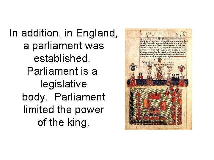 In addition, in England, a parliament was established. Parliament is a legislative body. Parliament