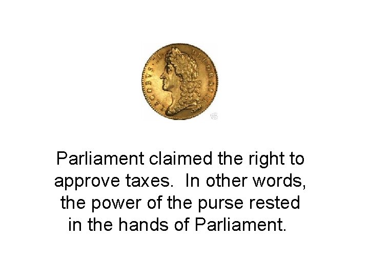 Parliament claimed the right to approve taxes. In other words, the power of the