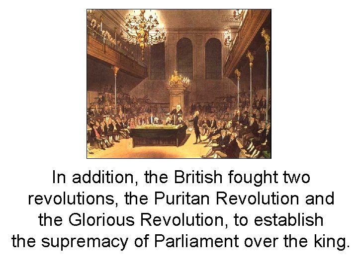 In addition, the British fought two revolutions, the Puritan Revolution and the Glorious Revolution,