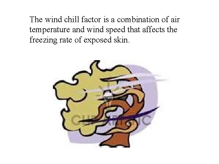 The wind chill factor is a combination of air temperature and wind speed that