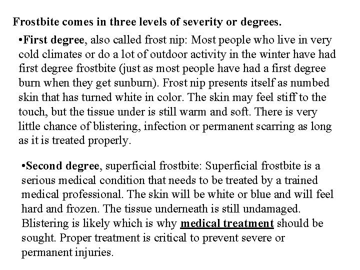 Frostbite comes in three levels of severity or degrees. • First degree, also called