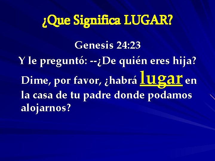 ¿Que Significa LUGAR? Genesis 24: 23 Y le preguntó: --¿De quién eres hija? lugar