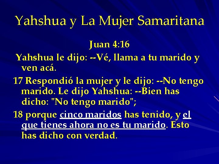 Yahshua y La Mujer Samaritana Juan 4: 16 Yahshua le dijo: --Vé, llama a