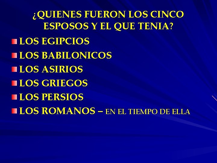 ¿QUIENES FUERON LOS CINCO ESPOSOS Y EL QUE TENIA? LOS EGIPCIOS LOS BABILONICOS LOS