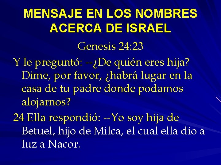 MENSAJE EN LOS NOMBRES ACERCA DE ISRAEL Genesis 24: 23 Y le preguntó: --¿De