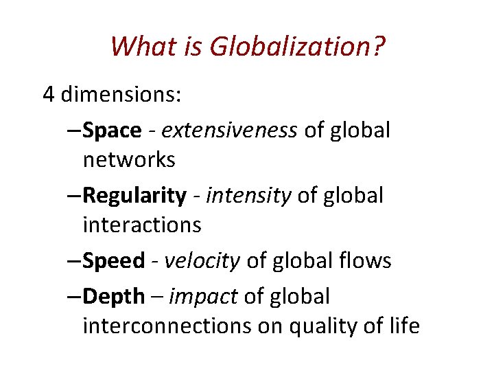 What is Globalization? 4 dimensions: – Space - extensiveness of global networks – Regularity