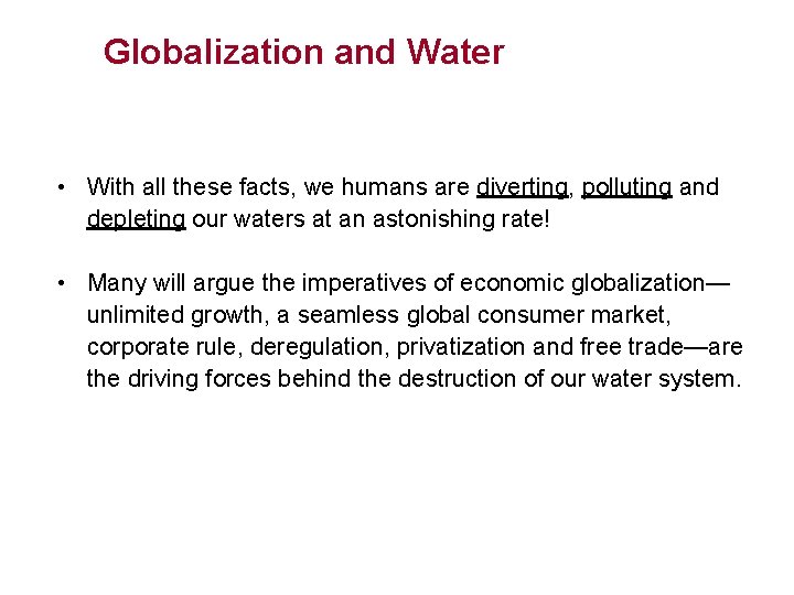 Globalization and Water • With all these facts, we humans are diverting, polluting and