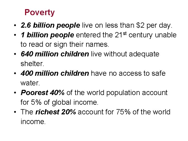 Poverty • 2. 6 billion people live on less than $2 per day. •